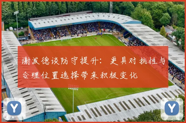 谢泼德谈防守提升：更具对抗性与合理位置选择带来积极变化