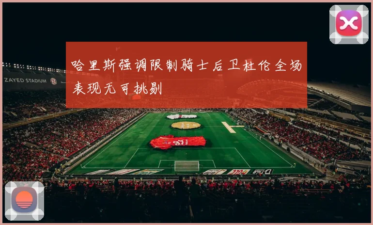 哈里斯强调限制骑士后卫杜伦全场表现无可挑剔